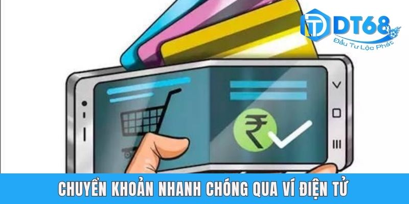Rút Tiền DT68 Nhanh Chóng Và Dễ Dàng Với Nhiều Phương Thức Chuyển khoản nhanh chóng qua ví điện tử