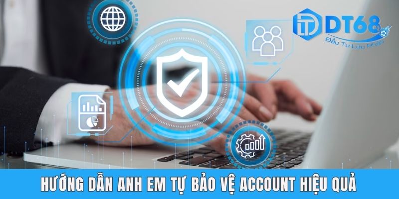Chính Sách Bảo Mật DT68 - Lớp Khiên Vững Chắc Cho Dân Chơi Hướng dẫn anh em tự bảo vệ account hiệu quả