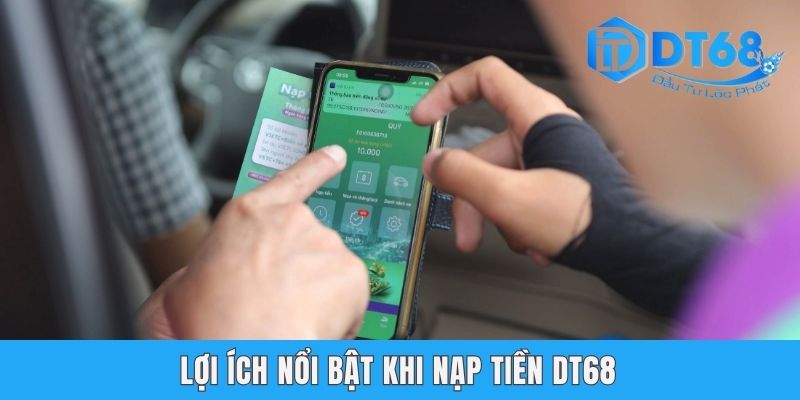 Lợi ích nổi bật khi nạp tiền DT68