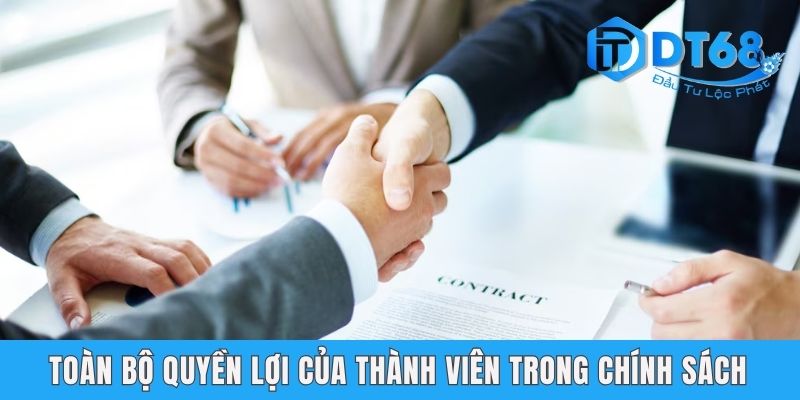 Điều Kiện Điều Khoản DT68 - Quy Định Hội Viên Cần Nằm Lòng Toàn bộ quyền lợi của thành viên trong chính sách