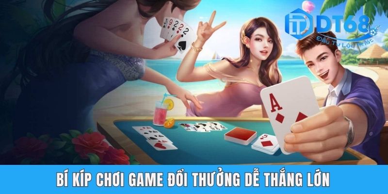 Top Game Bài Đổi Thưởng Uy Tín DT68 - Chơi Hay, Thắng Lớn! Bí kíp chơi game đổi thưởng dễ thắng lớn
