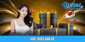 Giới Thiệu Bạn Bè Tham Gia DT68 Nhận Thưởng Liền Tay 