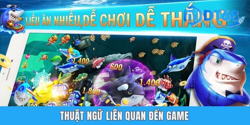 Các Thuật Ngữ Bắn Cá DT68 - Yếu Tố Nền Tảng Để Nhận Thưởng Thuật ngữ liên quan đến game