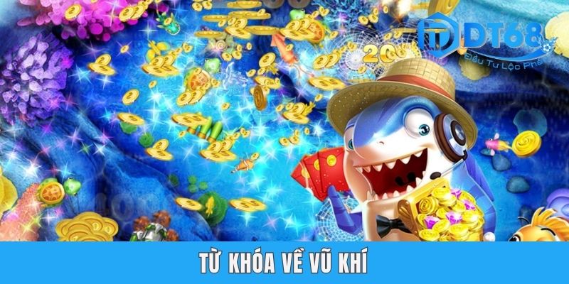 Các Thuật Ngữ Bắn Cá DT68 - Yếu Tố Nền Tảng Để Nhận Thưởng Từ khóa về vũ khí