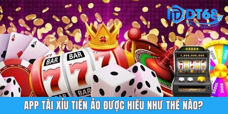 App Tài Xỉu Tiền Ảo - Cùng DT68 Khám Phá Cách Đạt Lãi Cao App tài xỉu tiền ảo được hiểu như thế nào?