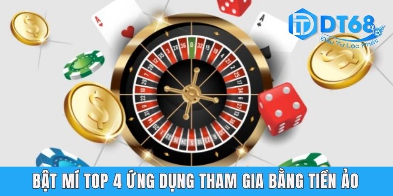 App Tài Xỉu Tiền Ảo - Cùng DT68 Khám Phá Cách Đạt Lãi Cao Bật mí top 4 ứng dụng tham gia bằng tiền ảo