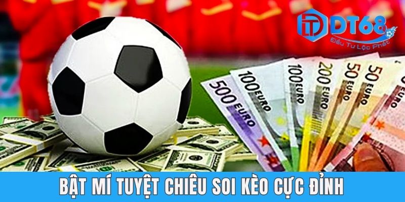 Kèo Bàn Thắng - DT68 Bật Mí Phương Pháp Bắt Kèo Thu Bội TIền Bật mí tuyệt chiêu soi kèo cực đỉnh