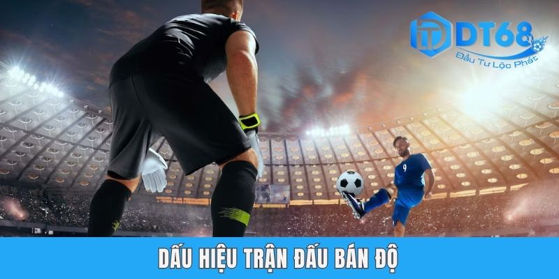 Dấu Hiệu Trận Đấu Bán Độ - Cùng DT68 Vạch Trần Chiêu Trò 