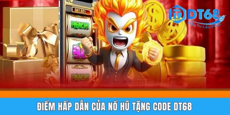Nổ Hũ Tặng Code DT68 | Bí Quyết Săn Quà Hấp Dẫn Nhất 2025 Điểm hấp dẫn của nổ hũ tặng code