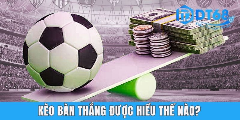 Kèo Bàn Thắng - DT68 Bật Mí Phương Pháp Bắt Kèo Thu Bội TIền Kèo bàn thắng được hiểu thế nào?