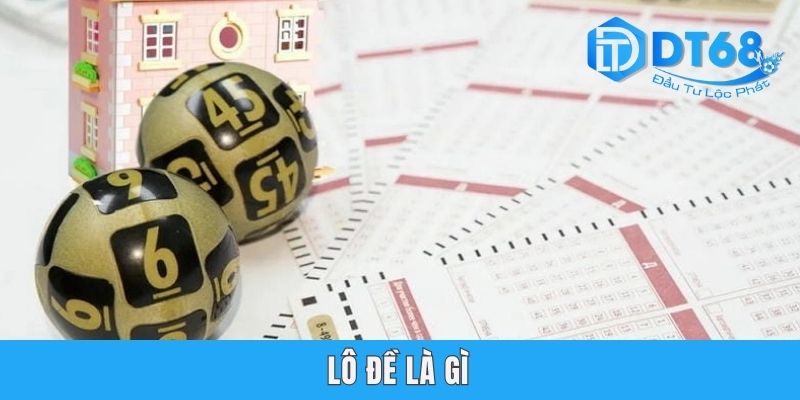 Lô Đề Là Gì - DT68 Hướng Dẫn Cách Soi Cầu Thắng Nhanh 99,9%