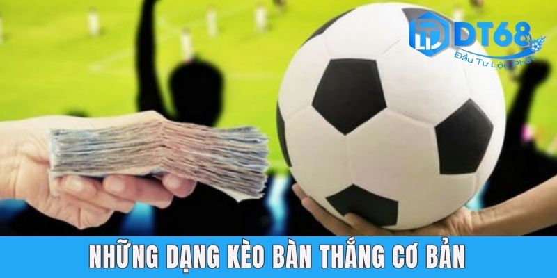 Kèo Bàn Thắng - DT68 Bật Mí Phương Pháp Bắt Kèo Thu Bội TIền Những dạng kèo bàn thắng cơ bản