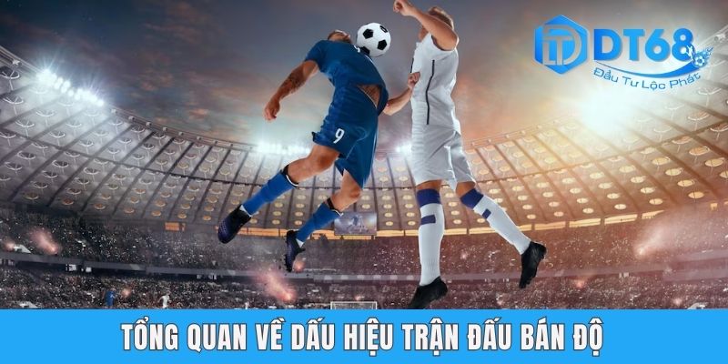 Dấu Hiệu Trận Đấu Bán Độ - Cùng DT68 Vạch Trần Chiêu Trò Tổng quan về dấu hiệu trận đấu bán độ